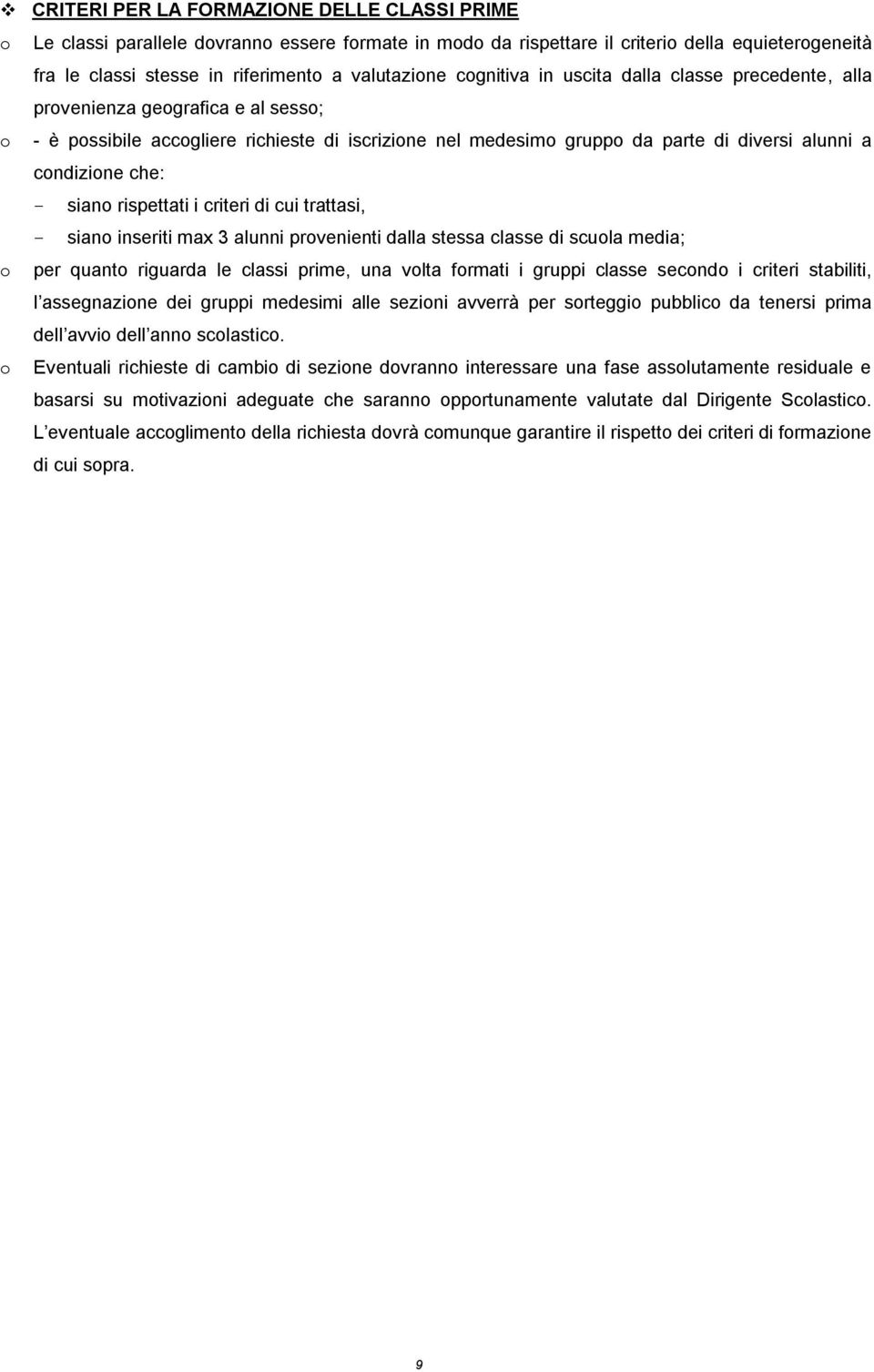 criteri di cui trattasi, - sian inseriti max 3 alunni prvenienti dalla stessa classe di scula media; per quant riguarda le classi prime, una vlta frmati i gruppi classe secnd i criteri stabiliti, l