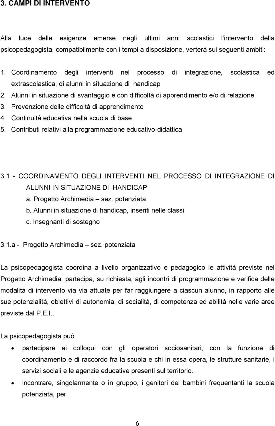 Alunni in situazione di svantaggio e con difficoltà di apprendimento e/o di relazione 3. Prevenzione delle difficoltà di apprendimento 4. Continuità educativa nella scuola di base 5.