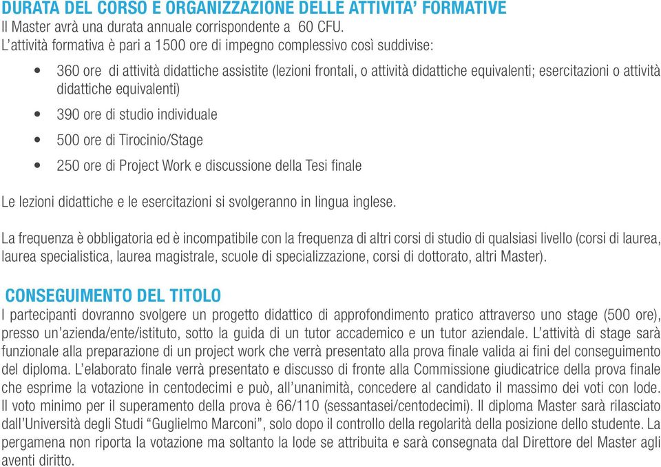 didattiche equivalenti) 90 ore di studio individuale 500 ore di Tirocinio/Stage 50 ore di Project Work e discussione della Tesi finale Le lezioni didattiche e le esercitazioni si svolgeranno in