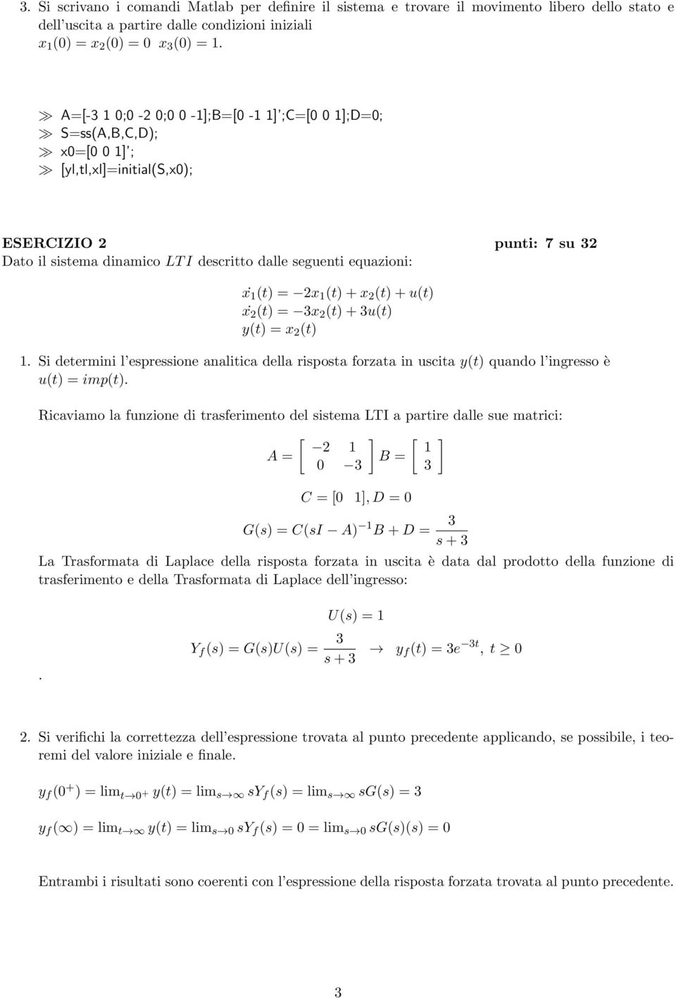 x 1 (t) + x (t) + u(t) (t) = 3x (t) + 3u(t) y(t) = x (t) 1. Si determini l espressione analitica della risposta forzata in uscita y(t) quando l ingresso è u(t) = imp(t).