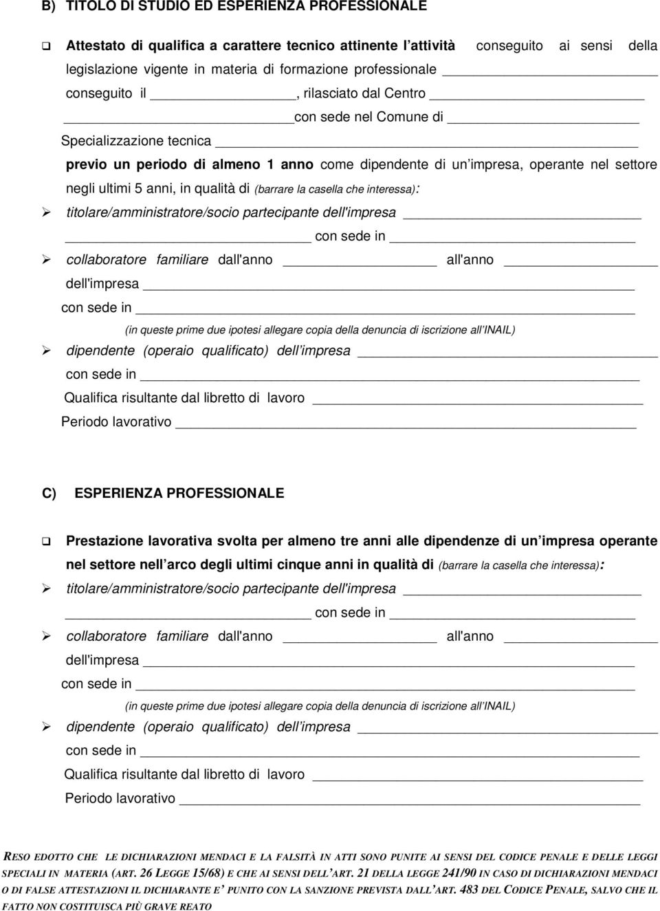 qualità di (barrare la casella che interessa): titolare/amministratore/socio partecipante dell'impresa con sede in collaboratore familiare dall'anno all'anno dell'impresa con sede in (in queste prime