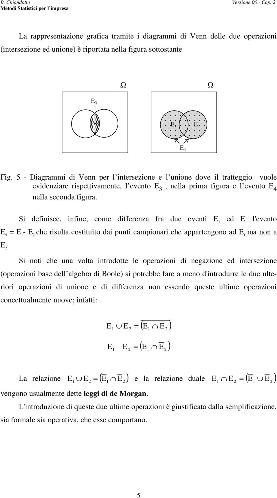 Si defiisce, ifie, come differeza fra due eveti E ed E l'eveto E 5 E - E che risulta costituito dai puti campioari che appartegoo ad E ma o a E.