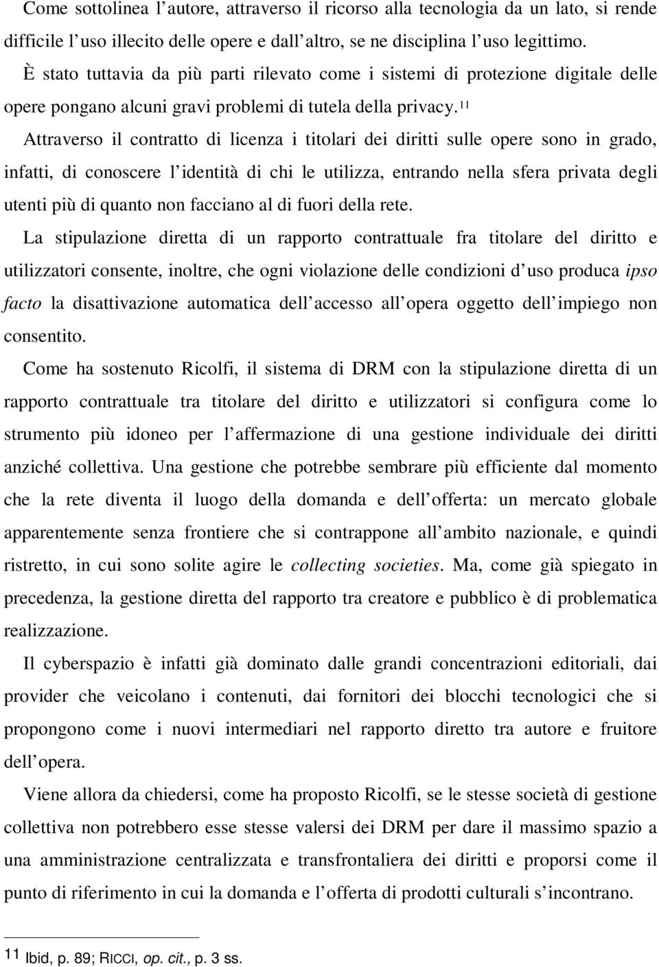 11 Attraverso il contratto di licenza i titolari dei diritti sulle opere sono in grado, infatti, di conoscere l identità di chi le utilizza, entrando nella sfera privata degli utenti più di quanto