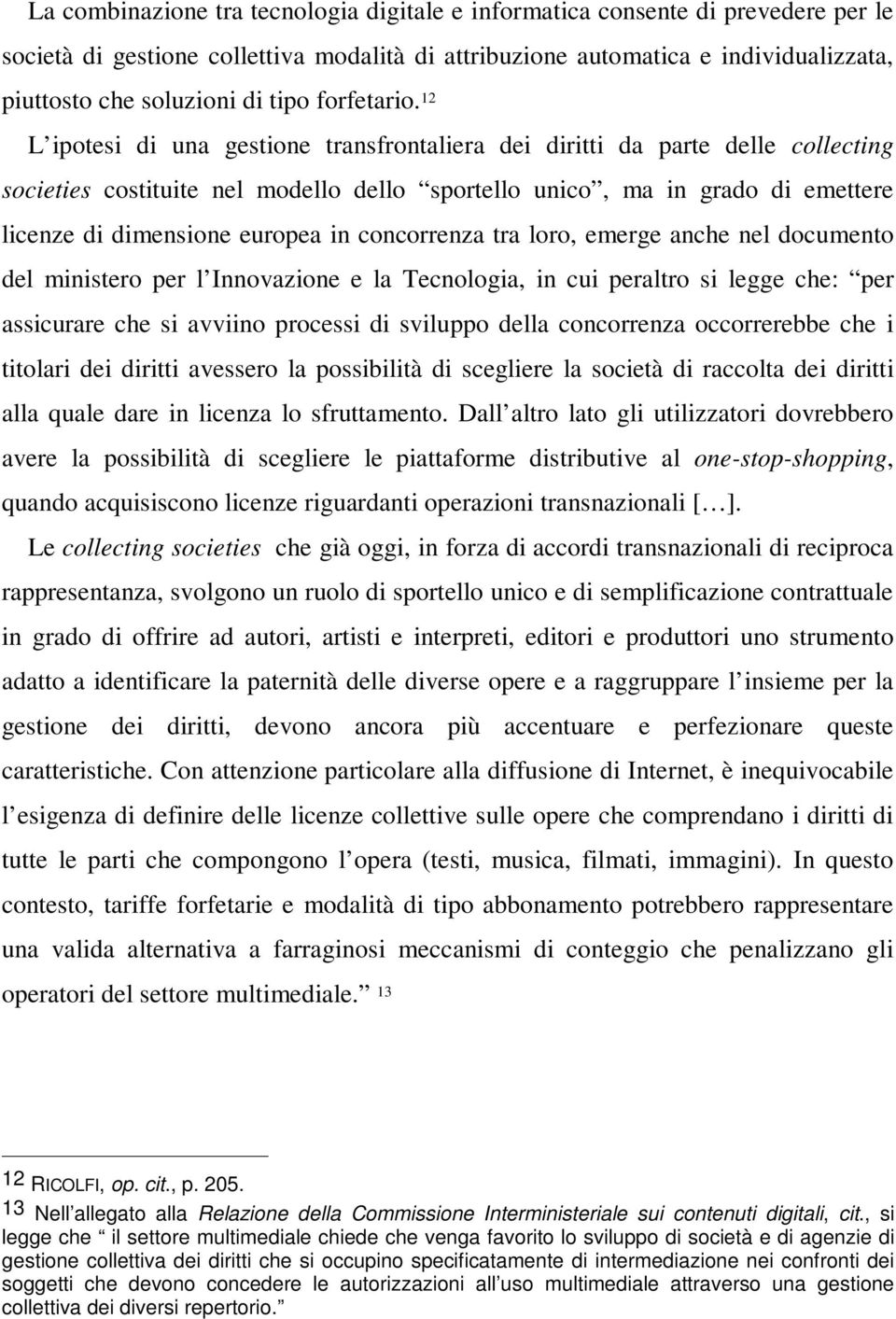 12 L ipotesi di una gestione transfrontaliera dei diritti da parte delle collecting societies costituite nel modello dello sportello unico, ma in grado di emettere licenze di dimensione europea in