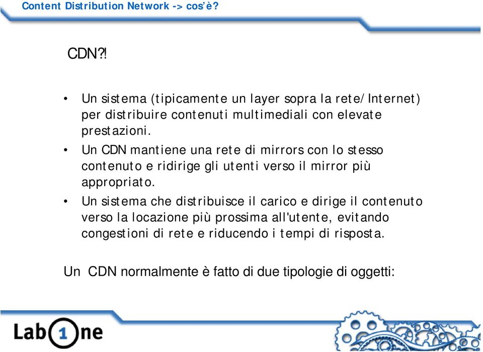 Un CDN mantiene una rete di mirrors con lo stesso contenuto e ridirige gli utenti verso il mirror più appropriato.