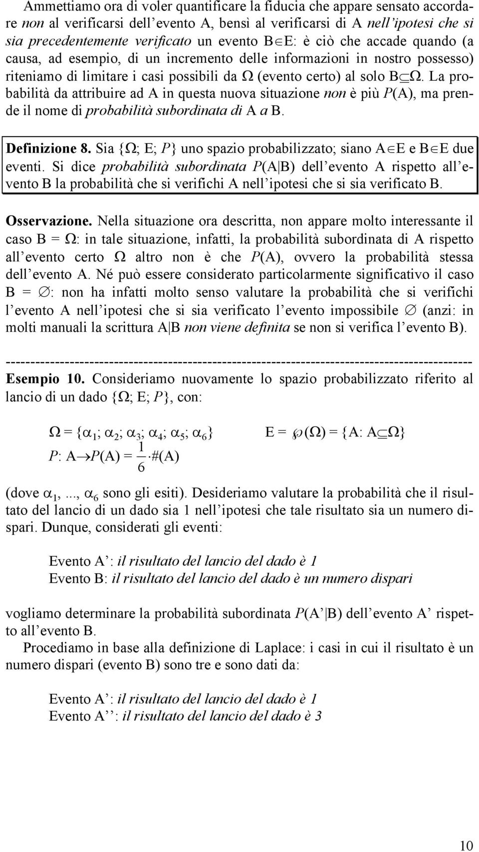 La probabilità da attribuire ad A in questa nuova situazione non è più P(A), ma prende il nome di probabilità subordinata di A a B. Definizione 8.