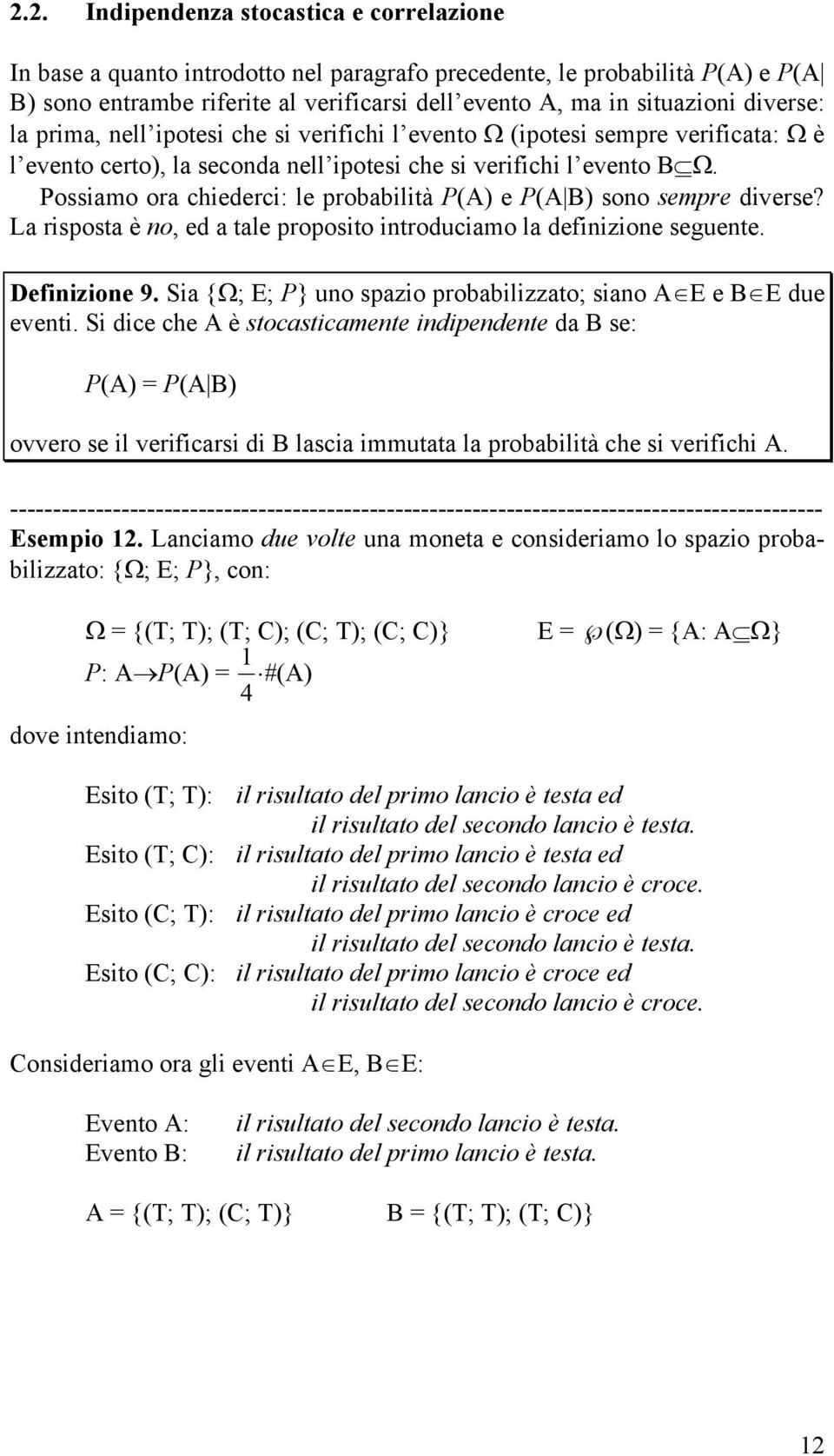 Possiamo ora chiederci: le probabilità P(A) e P(A B) sono sempre diverse? La risposta è no, ed a tale proposito introduciamo la definizione seguente. Definizione 9.