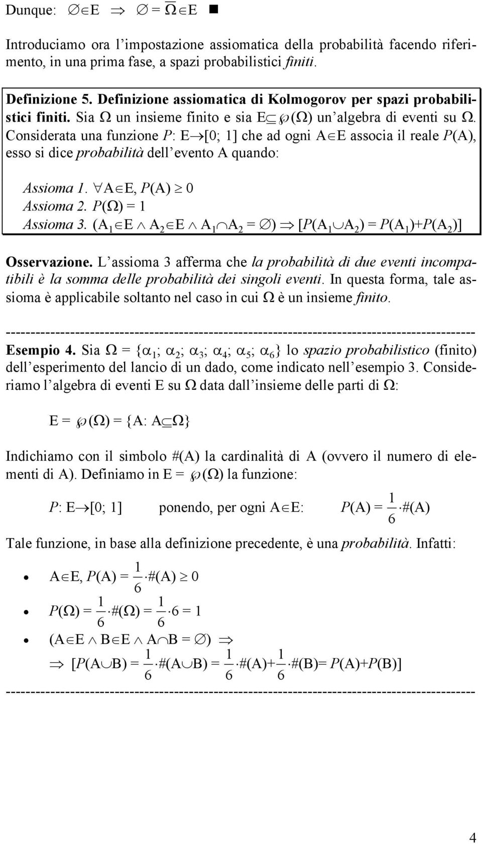 Considerata una funzione P: E [0; ] che ad ogni A E associa il reale P(A), esso si dice probabilità dell evento A quando: Assioma. A E, P(A) 0 Assioma. P(Ω) = Assioma 3.