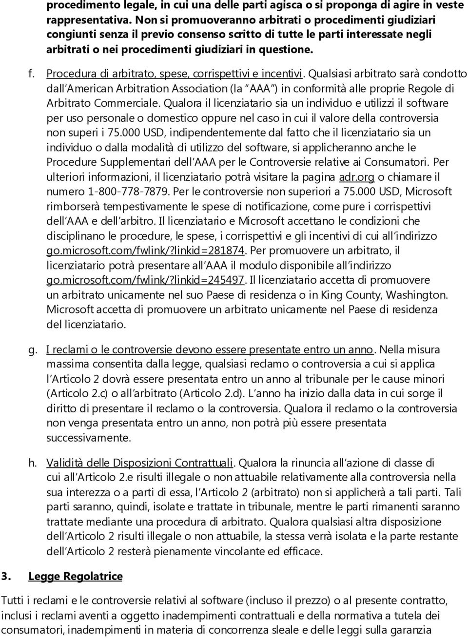 Procedura di arbitrato, spese, corrispettivi e incentivi. Qualsiasi arbitrato sarà condotto dall American Arbitration Association (la AAA ) in conformità alle proprie Regole di Arbitrato Commerciale.