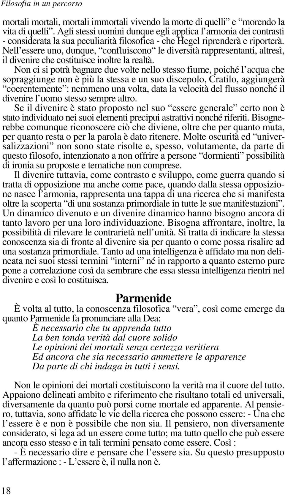 Nell essere uno, dunque, confluiscono le diversità rappresentanti, altresì, il divenire che costituisce inoltre la realtà.