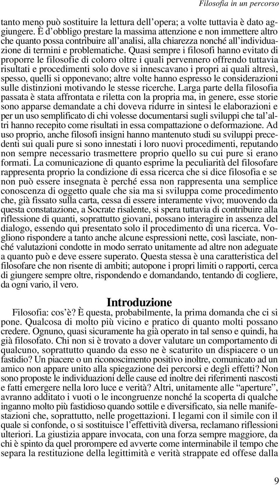 Quasi sempre i filosofi hanno evitato di proporre le filosofie di coloro oltre i quali pervennero offrendo tuttavia risultati e procedimenti solo dove si innescavano i propri ai quali altresì,