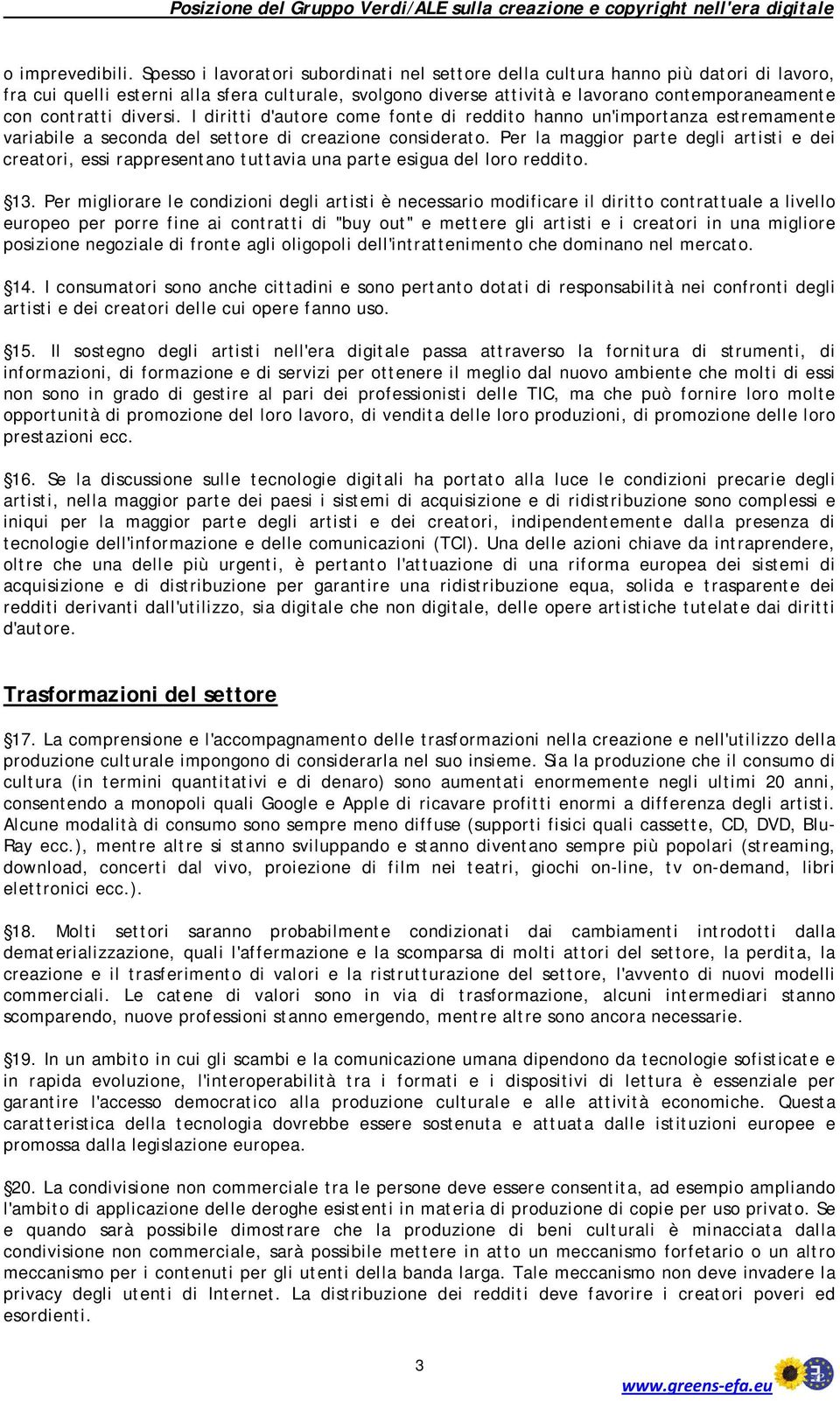 contratti diversi. I diritti d'autore come fonte di reddito hanno un'importanza estremamente variabile a seconda del settore di creazione considerato.