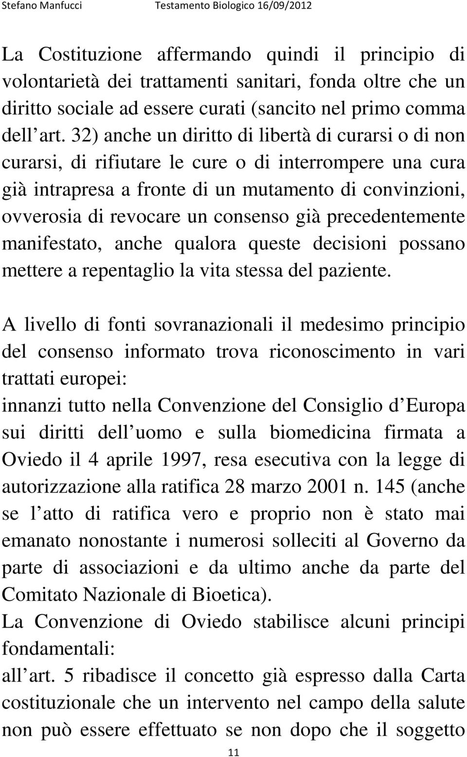 già precedentemente manifestato, anche qualora queste decisioni possano mettere a repentaglio la vita stessa del paziente.