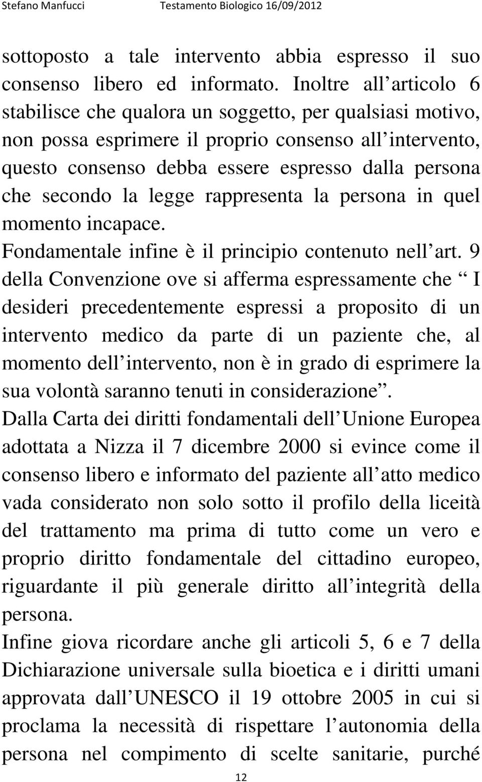 secondo la legge rappresenta la persona in quel momento incapace. Fondamentale infine è il principio contenuto nell art.