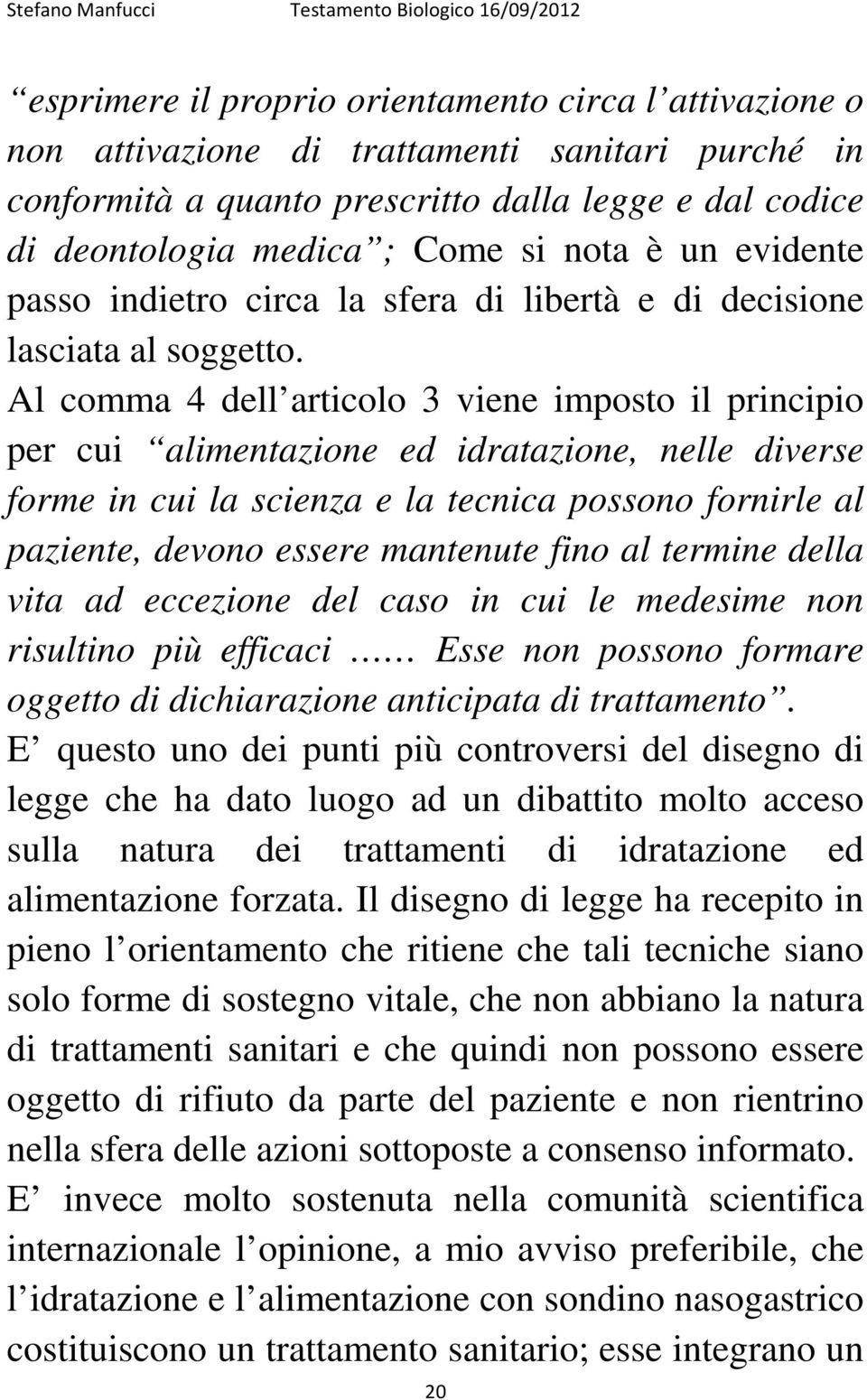 Al comma 4 dell articolo 3 viene imposto il principio per cui alimentazione ed idratazione, nelle diverse forme in cui la scienza e la tecnica possono fornirle al paziente, devono essere mantenute