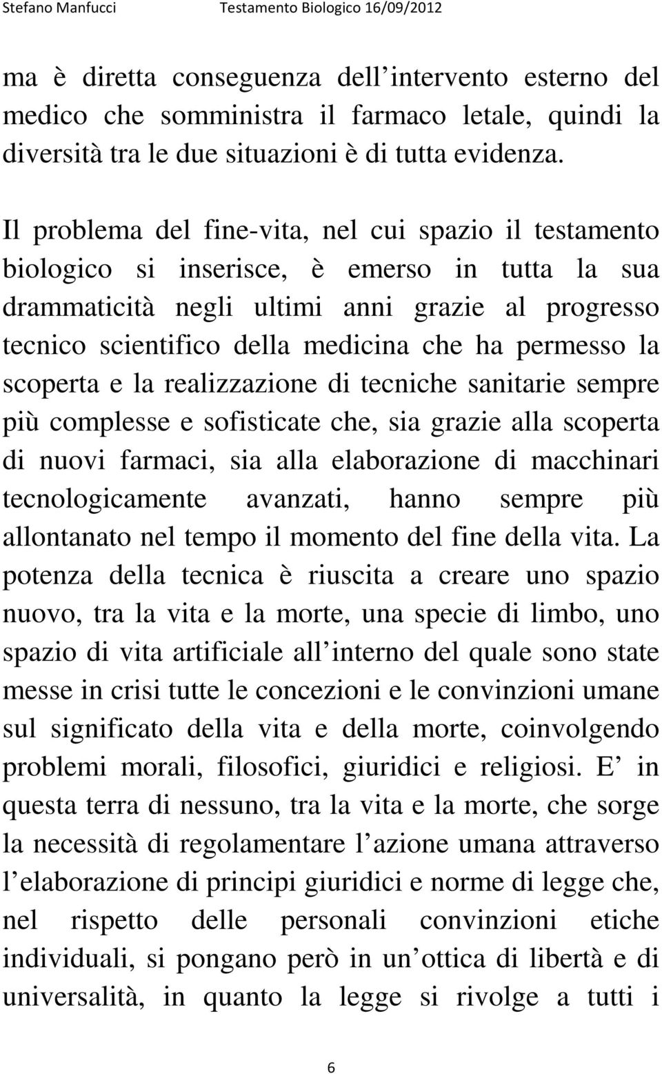 permesso la scoperta e la realizzazione di tecniche sanitarie sempre più complesse e sofisticate che, sia grazie alla scoperta di nuovi farmaci, sia alla elaborazione di macchinari tecnologicamente