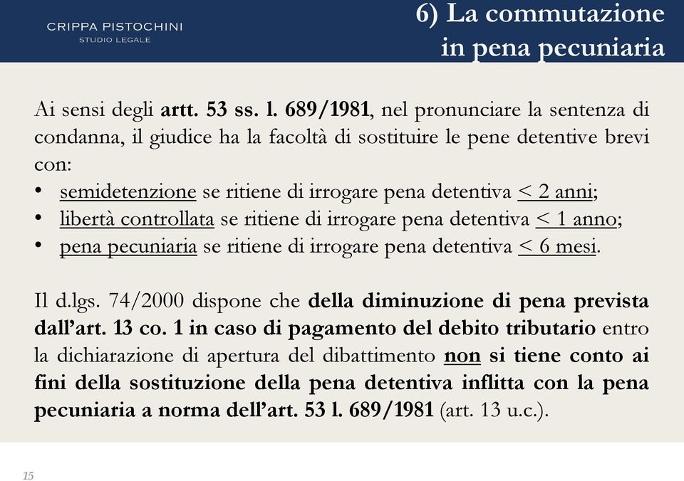 anni; libertà controllata se ritiene di irrogare pena detentiva < 1 anno; pena pecuniaria se ritiene di irrogare pena detentiva < 6 mesi. Il d.lgs.