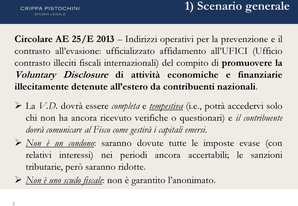 e., potrà accedervi solo chi non ha ancora ricevuto verifiche o questionari) e il contribuente dovrà comunicare al Fisco come gestirà i capitali emersi.