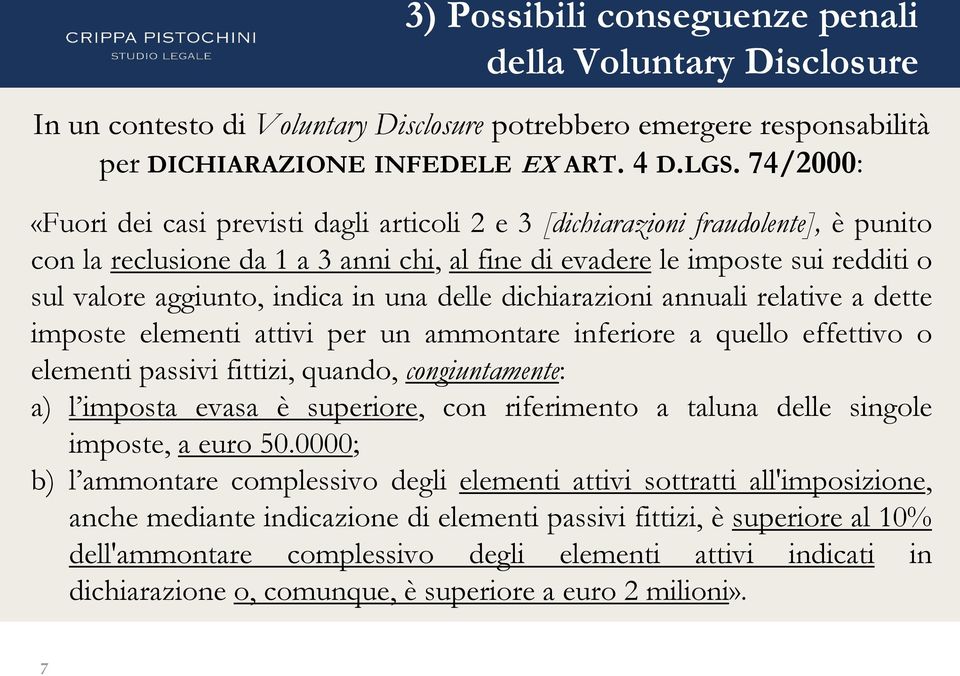 indica in una delle dichiarazioni annuali relative a dette imposte elementi attivi per un ammontare inferiore a quello effettivo o elementi passivi fittizi, quando, congiuntamente: a) l imposta evasa