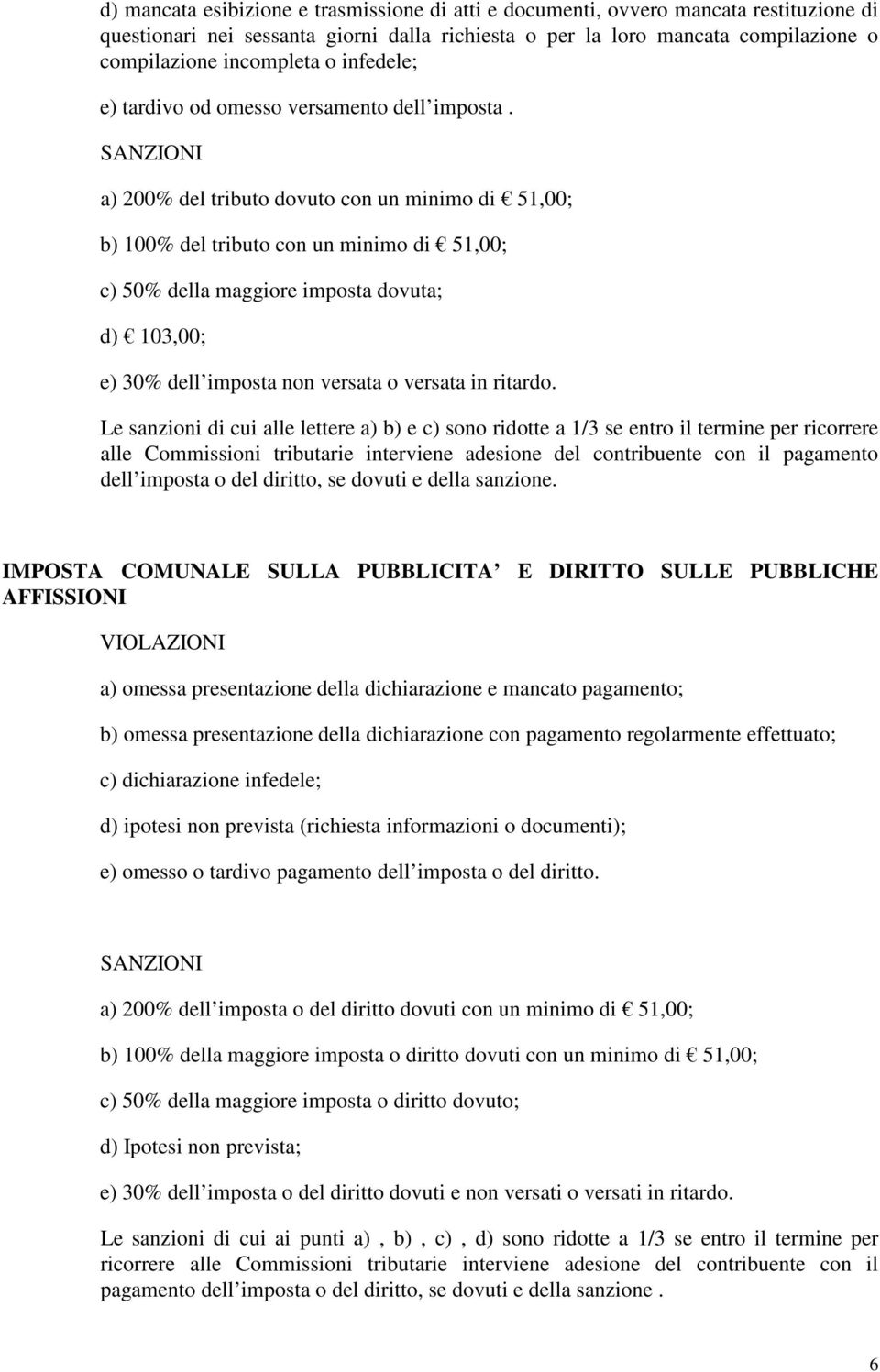 SANZIONI a) 200% del tributo dovuto con un minimo di 51,00; b) 100% del tributo con un minimo di 51,00; c) 50% della maggiore imposta dovuta; d) 103,00; e) 30% dell imposta non versata o versata in