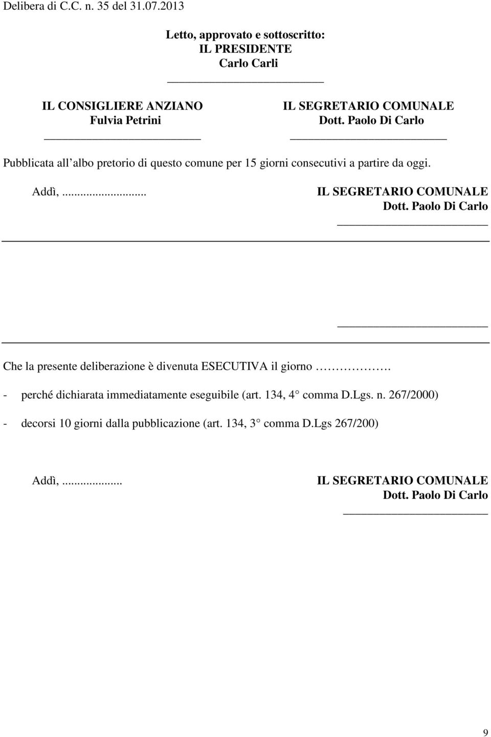 Paolo Di Carlo Pubblicata all albo pretorio di questo comune per 15 giorni consecutivi a partire da oggi. Addì,... IL SEGRETARIO COMUNALE Dott.