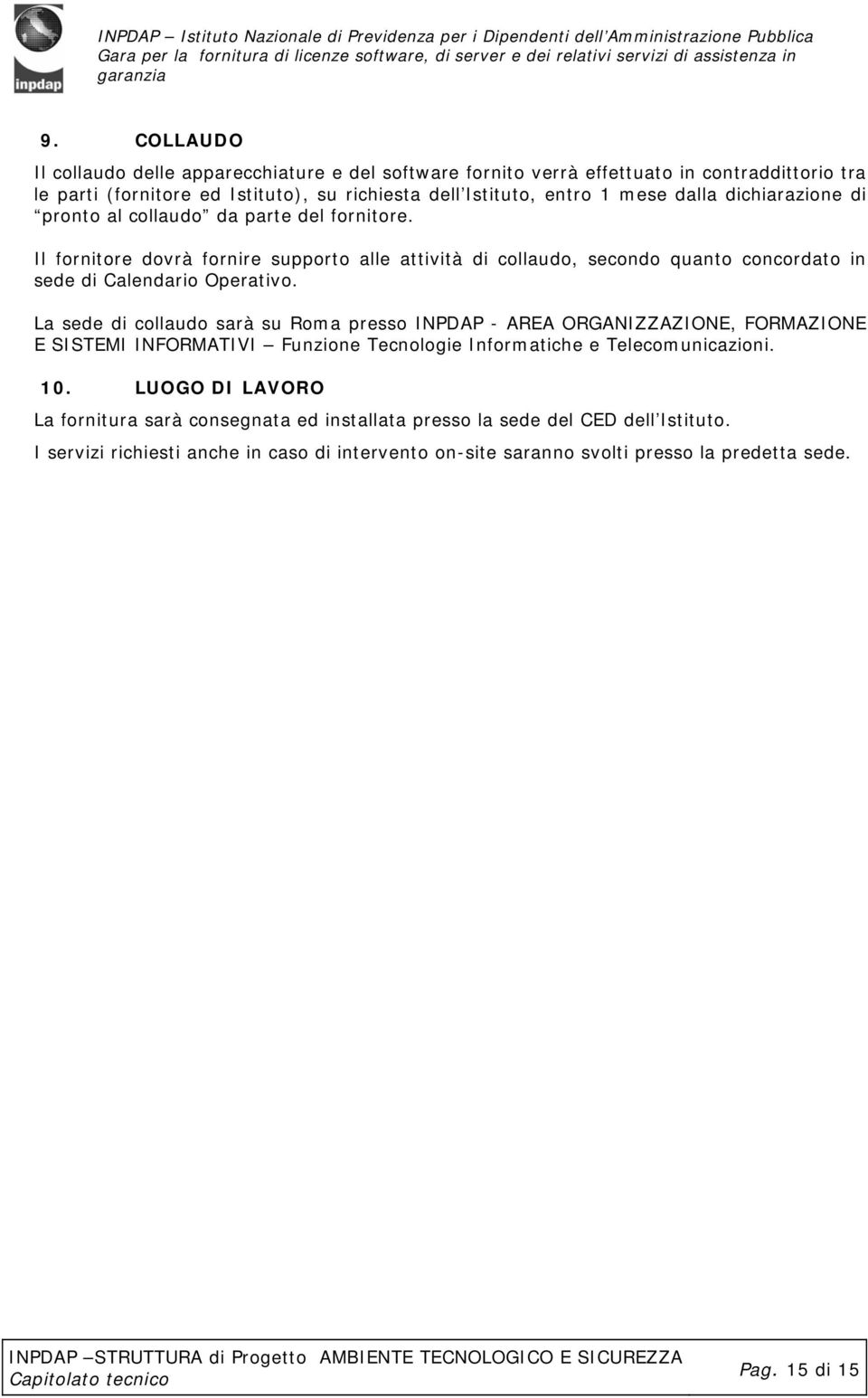 Il fornitore dovrà fornire supporto alle attività di collaudo, secondo quanto concordato in sede di Calendario Operativo.