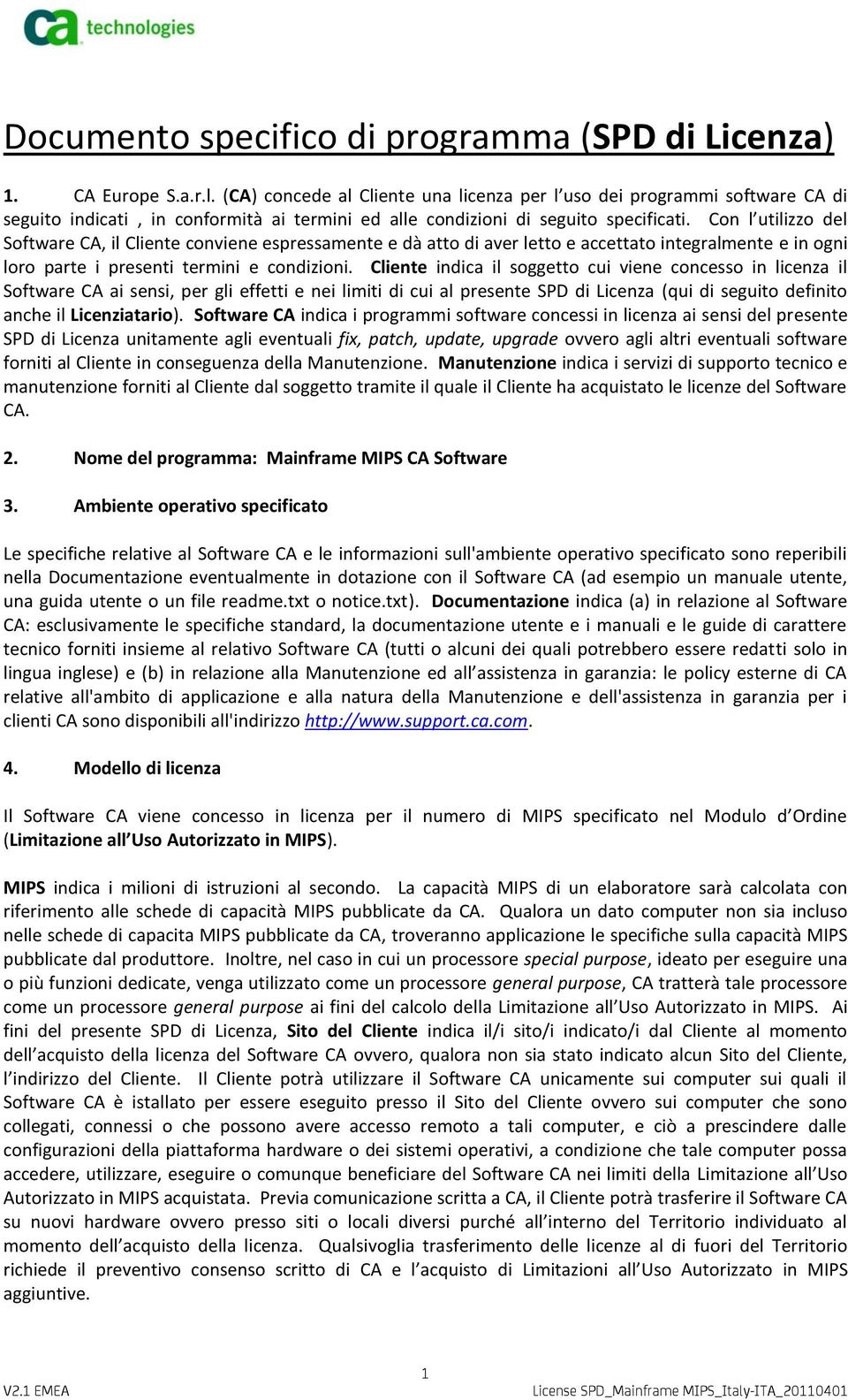 Con l utilizzo del Software CA, il Cliente conviene espressamente e dà atto di aver letto e accettato integralmente e in ogni loro parte i presenti termini e condizioni.