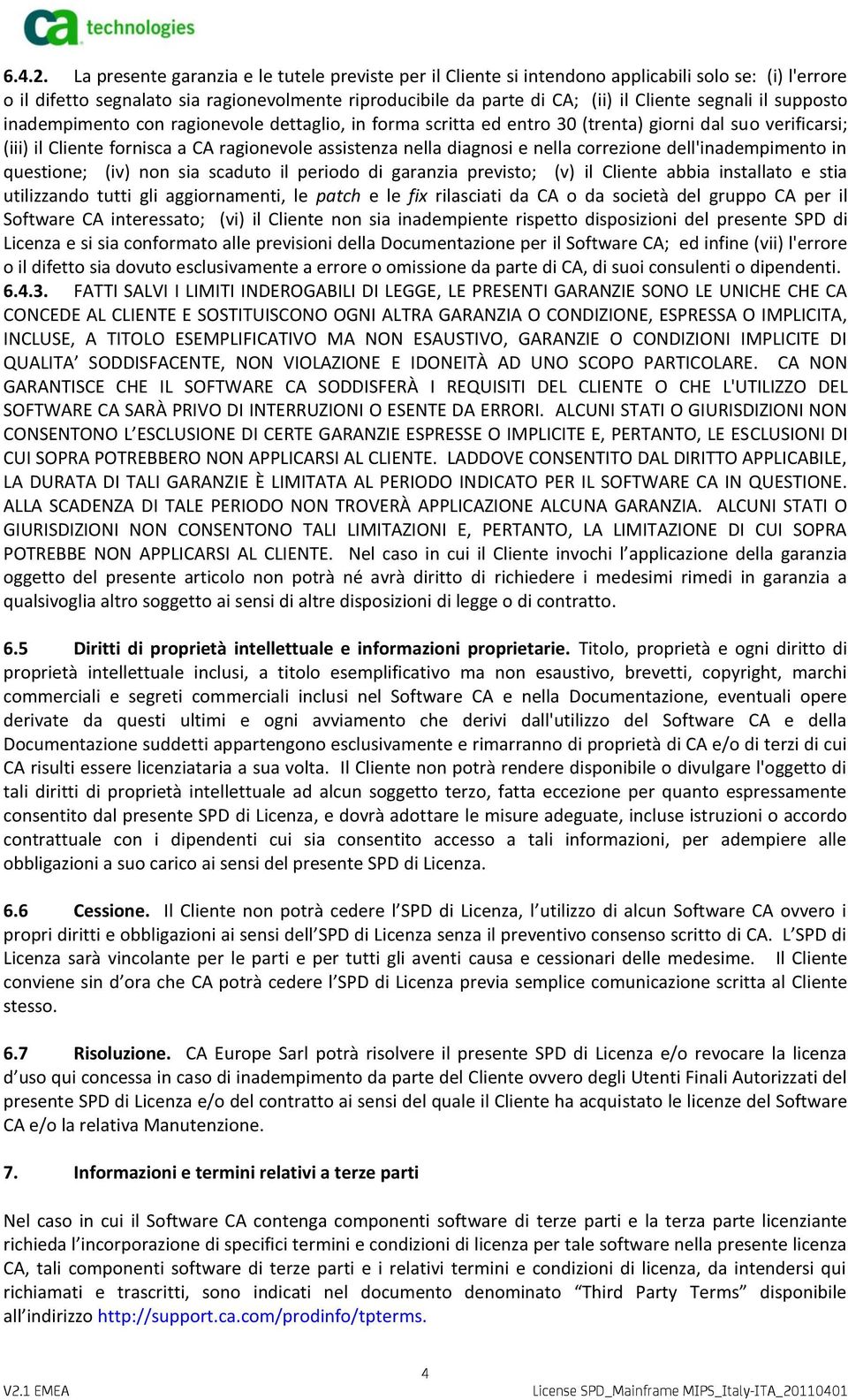 segnali il supposto inadempimento con ragionevole dettaglio, in forma scritta ed entro 30 (trenta) giorni dal suo verificarsi; (iii) il Cliente fornisca a CA ragionevole assistenza nella diagnosi e