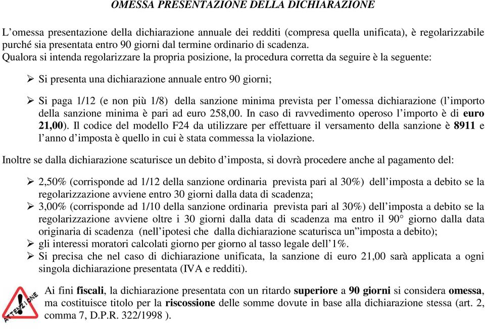 Qualora si intenda regolarizzare la propria posizione, la procedura corretta da seguire è la seguente: Si presenta una dichiarazione annuale entro 90 giorni; Si paga 1/12 (e non più 1/8) della