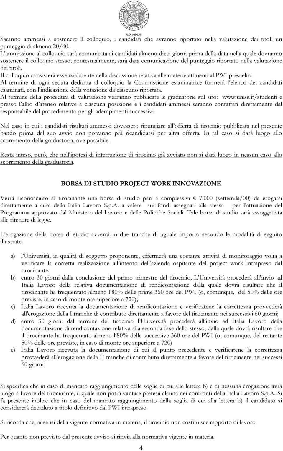 riportato nella valutazione dei titoli. Il colloquio consisterà essenzialmente nella discussione relativa alle materie attinenti al PWI prescelto.