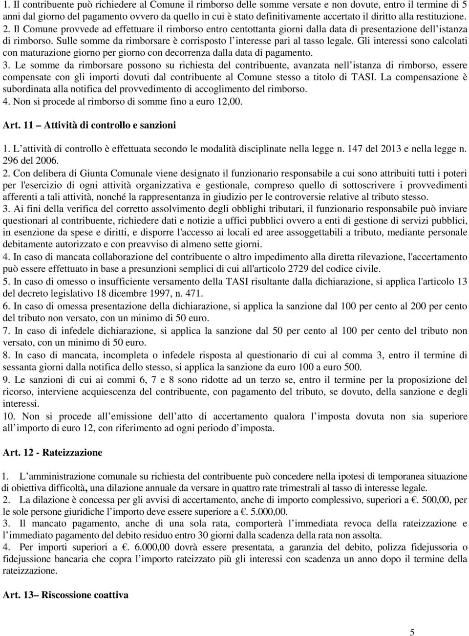 Sulle somme da rimborsare è corrisposto l interesse pari al tasso legale. Gli interessi sono calcolati con maturazione giorno per giorno con decorrenza dalla data di pagamento. 3.