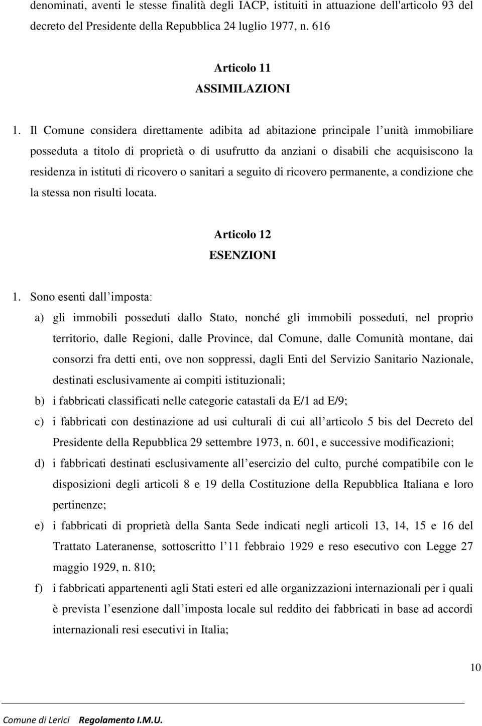 ricovero o sanitari a seguito di ricovero permanente, a condizione che la stessa non risulti locata. Articolo 12 ESENZIONI 1.