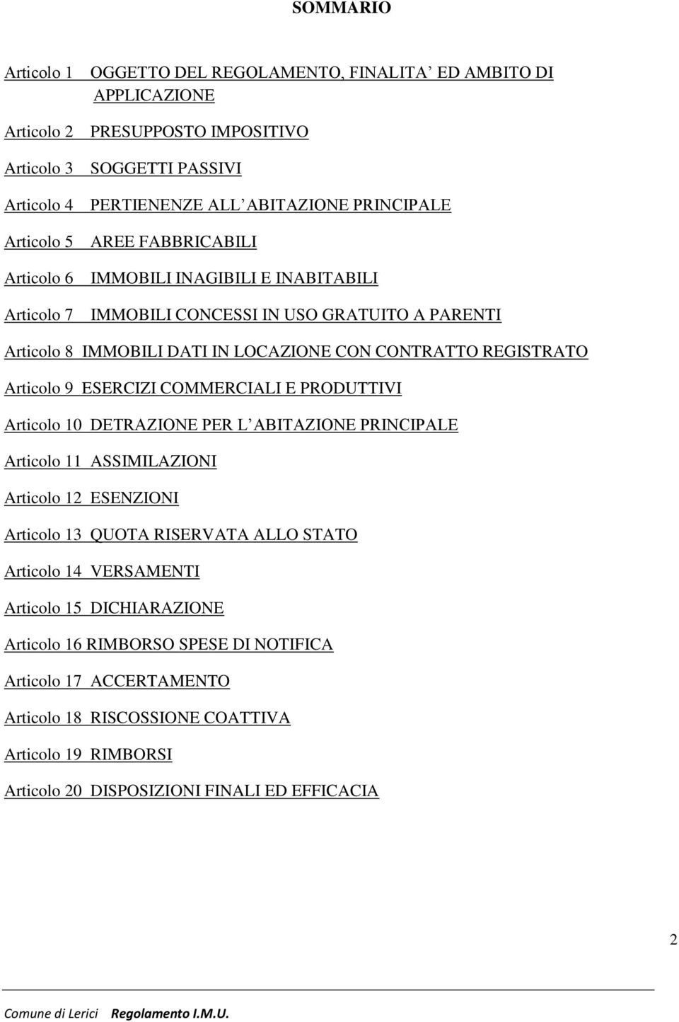 Articolo 9 ESERCIZI COMMERCIALI E PRODUTTIVI Articolo 10 DETRAZIONE PER L ABITAZIONE PRINCIPALE Articolo 11 ASSIMILAZIONI Articolo 12 ESENZIONI Articolo 13 QUOTA RISERVATA ALLO STATO Articolo 14