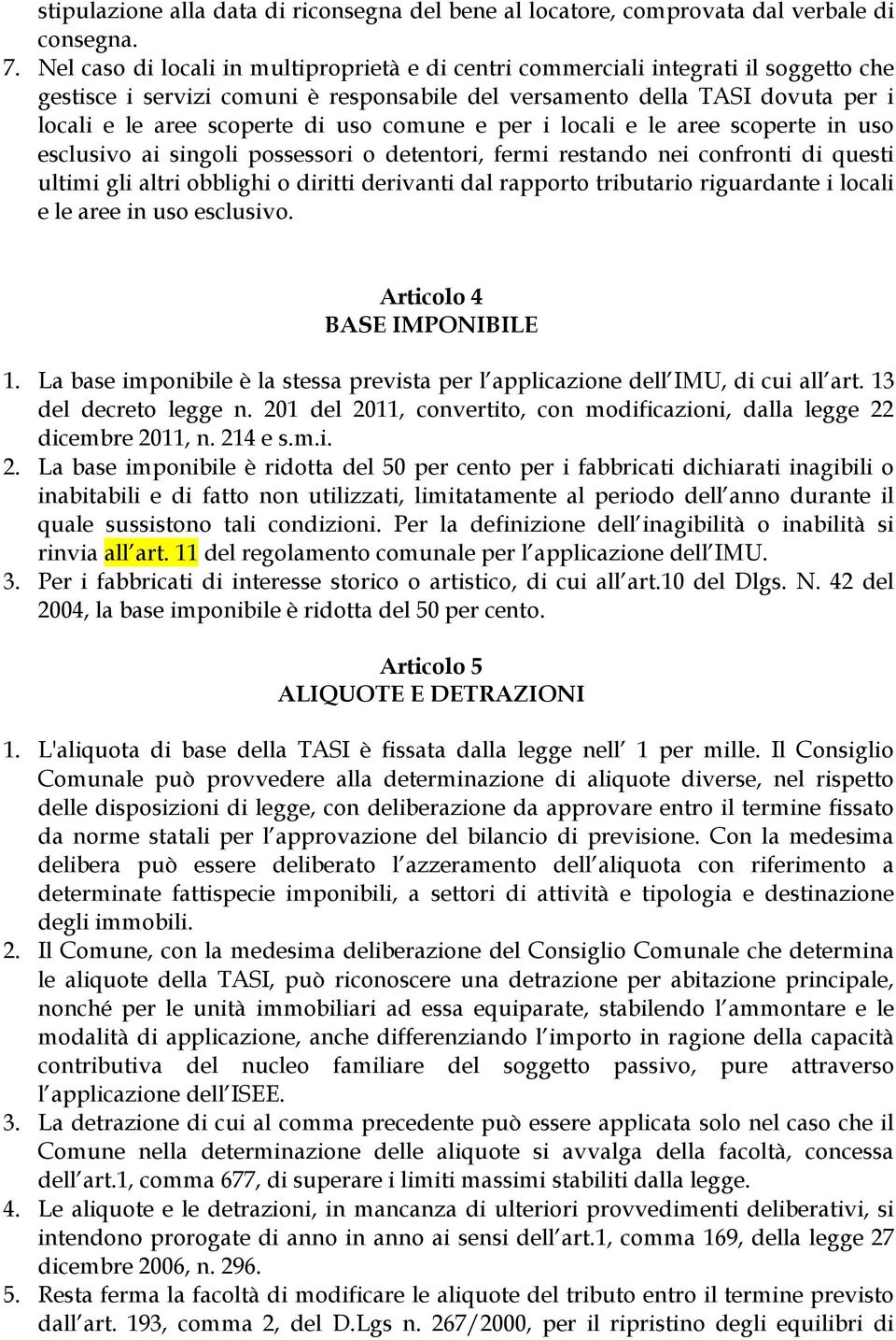 comune e per i locali e le aree scoperte in uso esclusivo ai singoli possessori o detentori, fermi restando nei confronti di questi ultimi gli altri obblighi o diritti derivanti dal rapporto