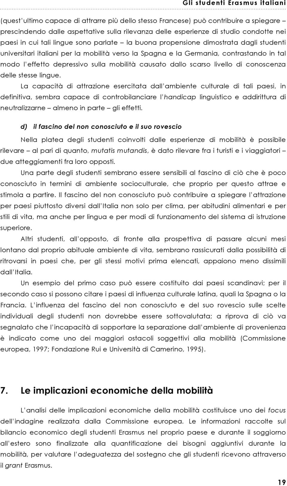 lingue sono parlate la buona propensione dimostrata dagli studenti universitari italiani per la mobilità verso la Spagna e la Germania, contrastando in tal modo l effetto depressivo sulla mobilità