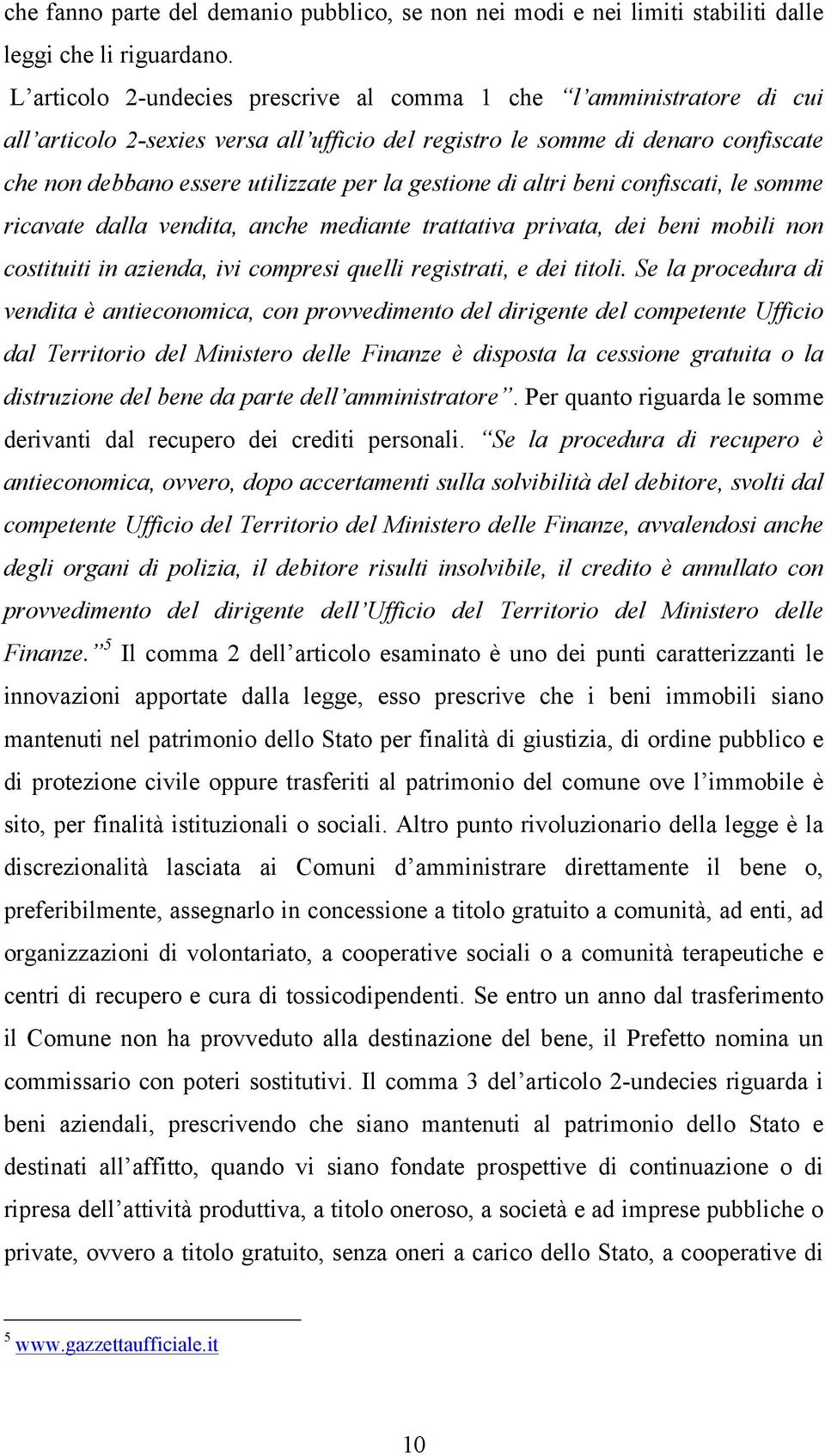 gestione di altri beni confiscati, le somme ricavate dalla vendita, anche mediante trattativa privata, dei beni mobili non costituiti in azienda, ivi compresi quelli registrati, e dei titoli.