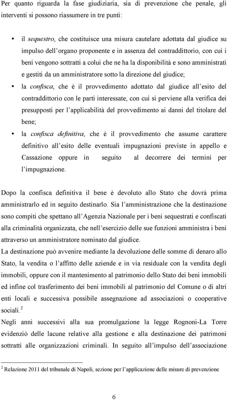 direzione del giudice; la confisca, che è il provvedimento adottato dal giudice all esito del contraddittorio con le parti interessate, con cui si perviene alla verifica dei presupposti per l