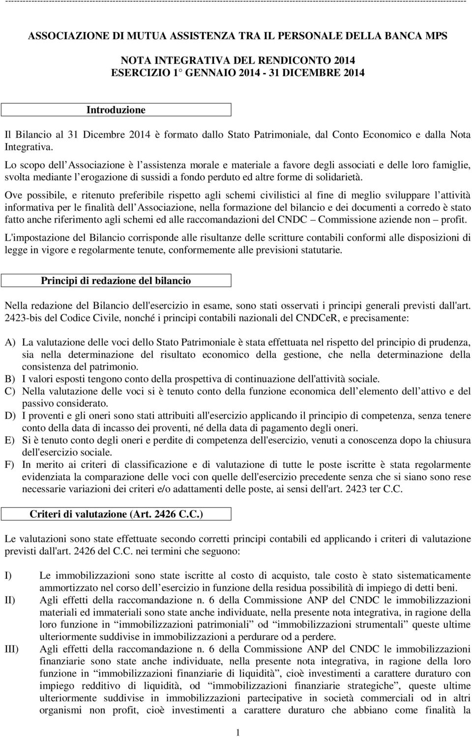 Lo scopo dell Associazione è l assistenza morale e materiale a favore degli associati e delle loro famiglie, svolta mediante l erogazione di sussidi a fondo perduto ed altre forme di solidarietà.