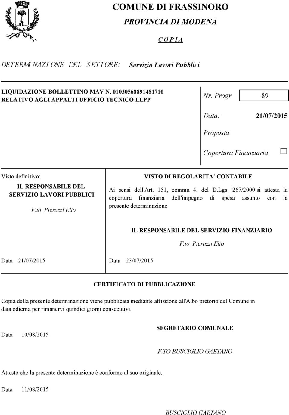 to Pierazzi Elio VISTO DI REGOLARITA' CONTABILE Ai sensi dell'art. 151, comma 4, del D.Lgs. 267/2000 si attesta la copertura finanziaria dell'impegno di spesa assunto con la presente determinazione.