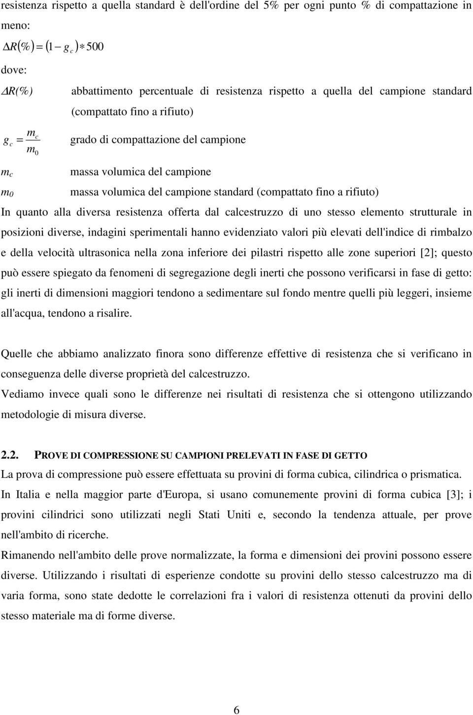 quanto alla diversa resistenza offerta dal calcestruzzo di uno stesso elemento strutturale in posizioni diverse, indagini sperimentali hanno evidenziato valori più elevati dell'indice di rimbalzo e