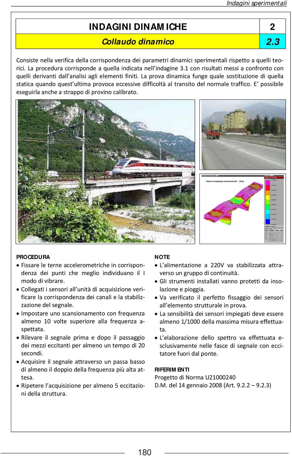 La prova dinamica funge quale sostituzione di quella statica quando quest ultima provoca eccessive difficoltà al transito del normale traffico.