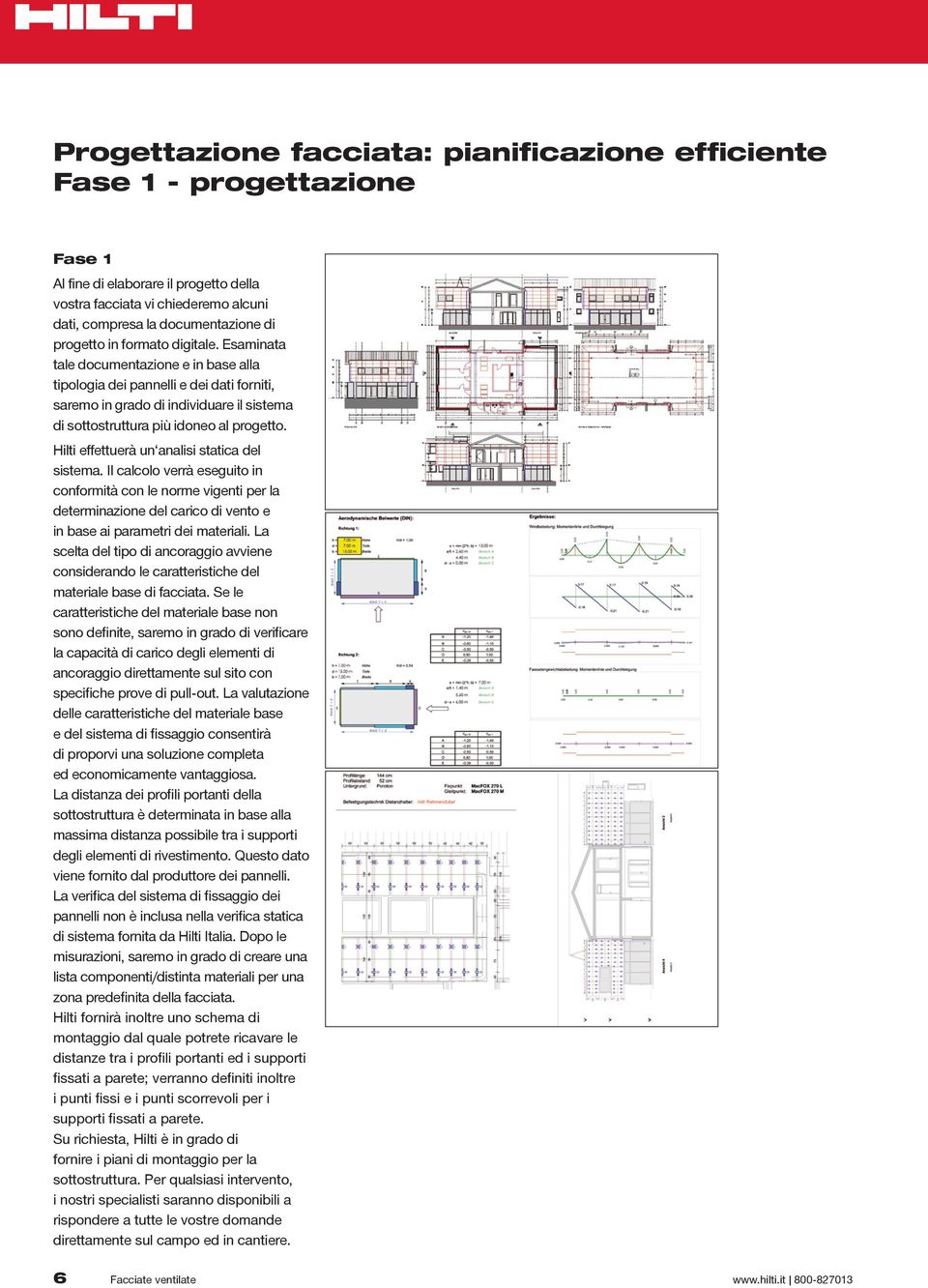 Esaminata tale documentazione e in base alla tipologia dei pannelli e dei dati forniti, saremo in grado di individuare il sistema di sottostruttura più idoneo al progetto.