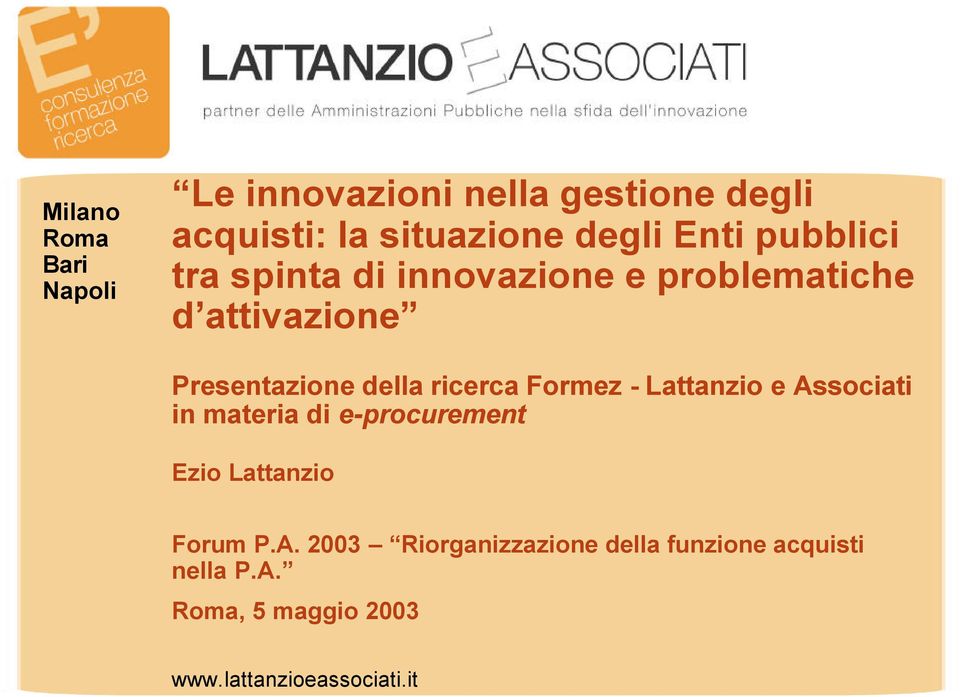 ricerca Formez - Lattanzio e Associati in materia di e-procurement Ezio Lattanzio Forum P.A. 2003 Riorganizzazione della funzione acquisti nella P.