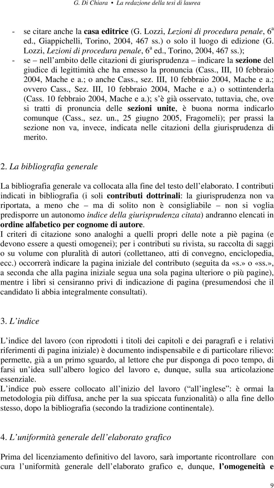 ); - se nell ambito delle citazioni di giurisprudenza indicare la sezione del giudice di legittimità che ha emesso la pronuncia (Cass., III, 10 febbraio 2004, Mache e a.; o anche Cass., sez.