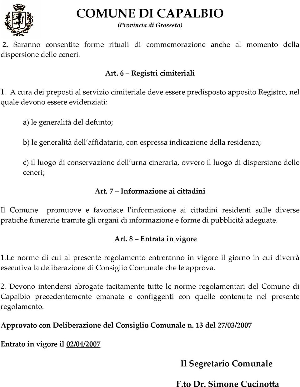 espressa indicazione della residenza; c) il luogo di conservazione dell urna cineraria, ovvero il luogo di dispersione delle ceneri; Art.