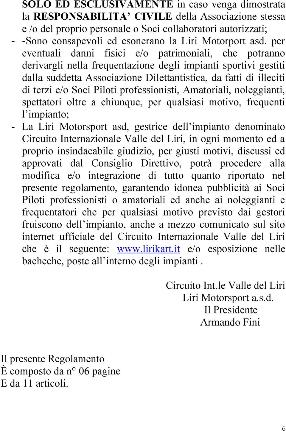 per eventuali danni fisici e/o patrimoniali, che potranno derivargli nella frequentazione degli impianti sportivi gestiti dalla suddetta Associazione Dilettantistica, da fatti di illeciti di terzi