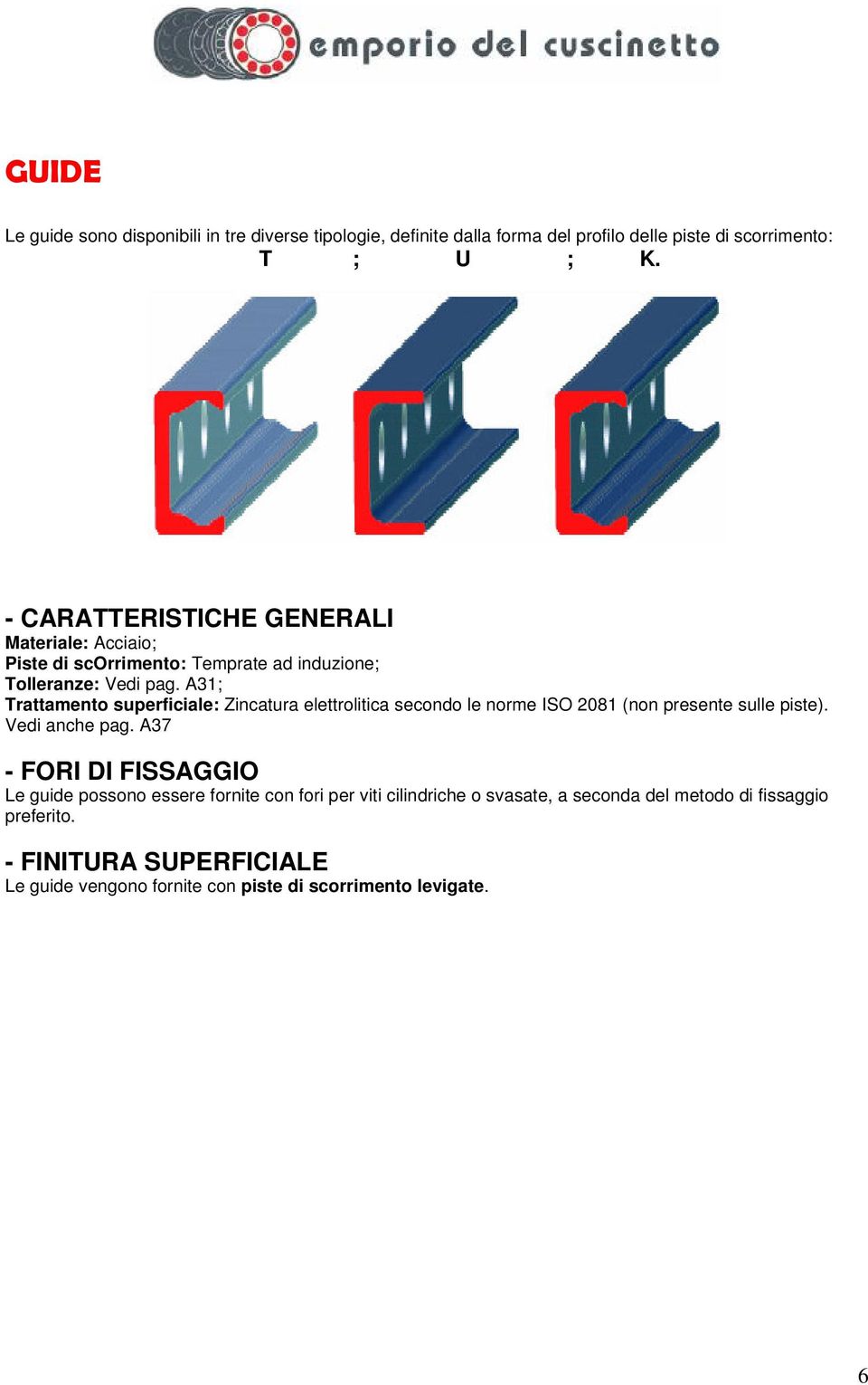 A31; Trattamento superficiale: Zincatura elettrolitica secondo le norme ISO 2081 (non presente sulle piste). Vedi anche pag.