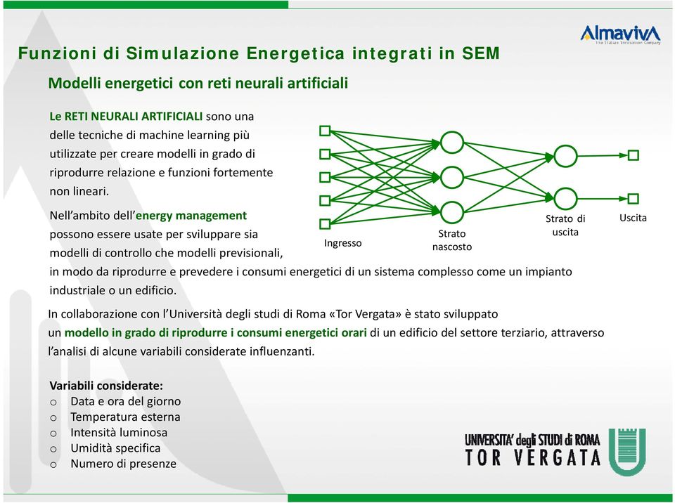 i Nell ambito dell energy management Strato di possono essere usate per sviluppare sia Strato uscita Ingresso nascosto modelli di controllo che modelli previsionali, in modo da riprodurre e prevedere