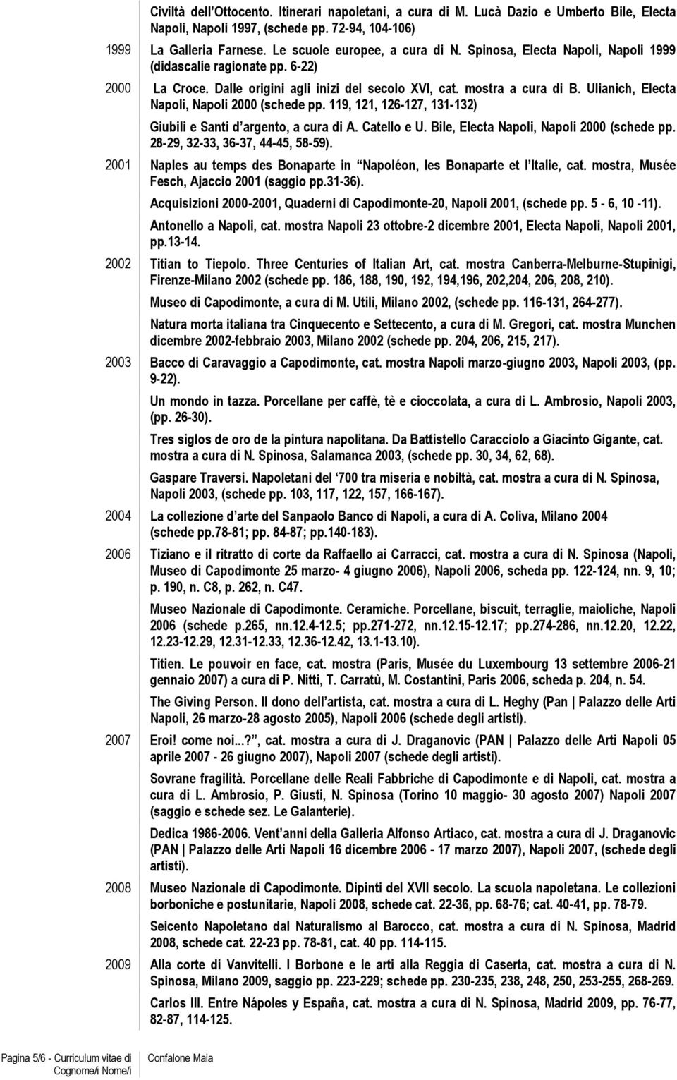 119, 121, 126-127, 131-132) Giubili e Santi d argento, a cura di A. Catello e U. Bile, Electa Napoli, Napoli 2000 (schede pp. 28-29, 32-33, 36-37, 44-45, 58-59).