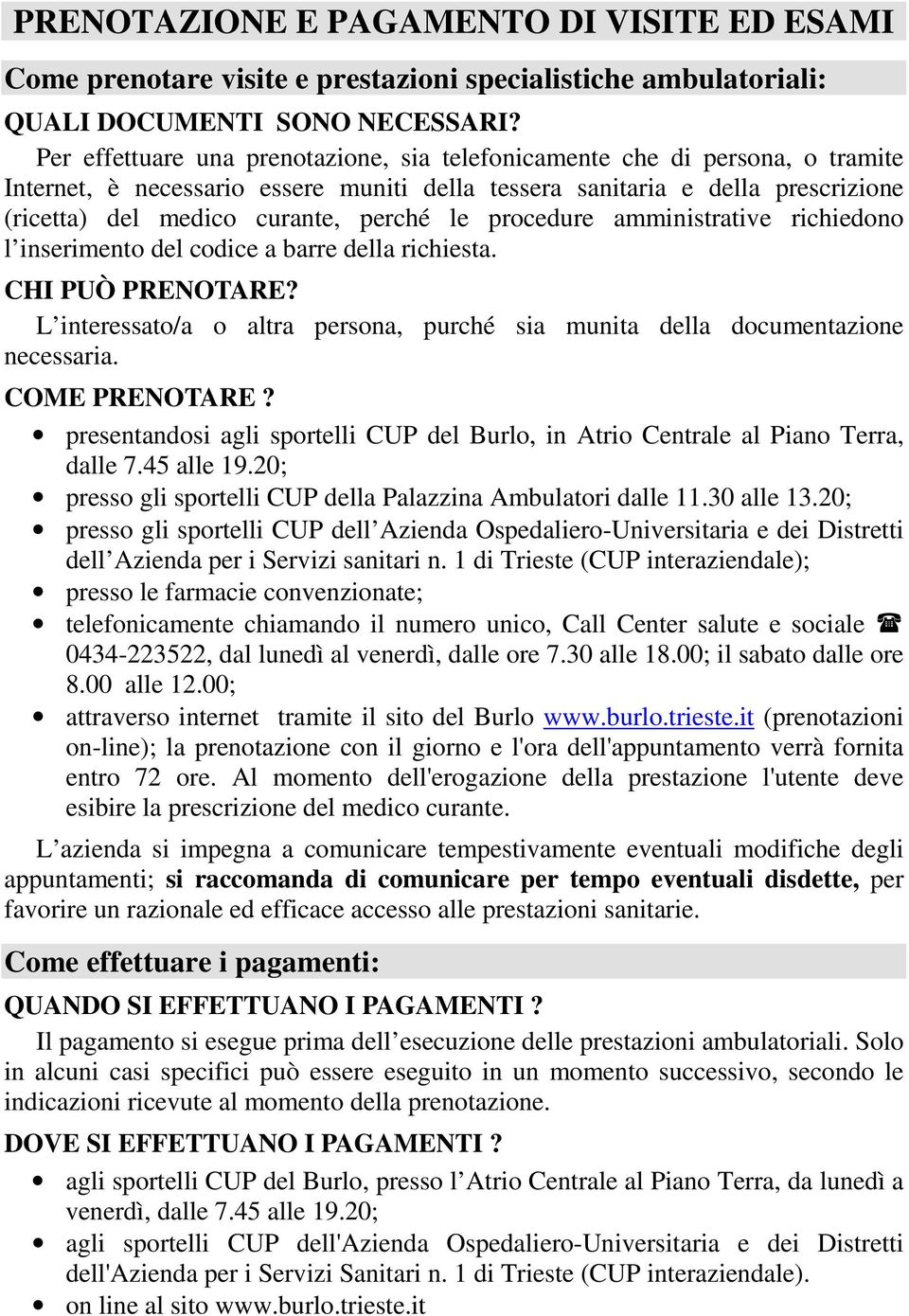 le procedure amministrative richiedono l inserimento del codice a barre della richiesta. CHI PUÒ PRENOTARE? L interessato/a o altra persona, purché sia munita della documentazione necessaria.